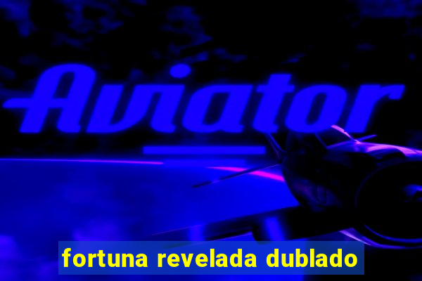 fortuna revelada dublado